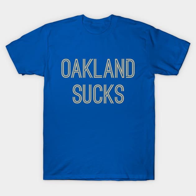 Oakland Sucks (Old Gold Text) T-Shirt by caknuck
